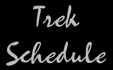 Trek Schedule